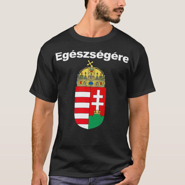 Egeszsegere Cheers In Hungarian  Magyar Cimere T-Shirt (Front)
