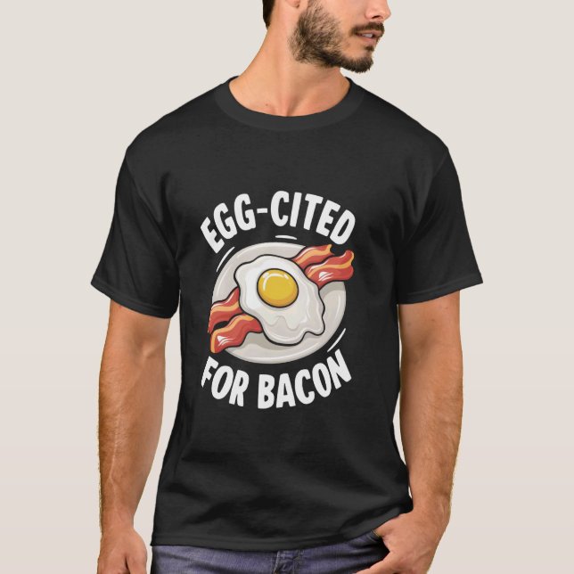 Egg-Cited For Bacon And Eggs Bacon Pun Fried Egg B T-Shirt (Front)