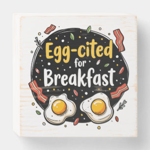 Egg-cited for Breakfast Funny Foodie Pun Design Wooden Box Sign