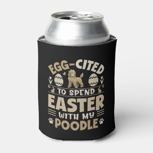 Egg Cited To Spend Easter With My Poodle Can Cooler