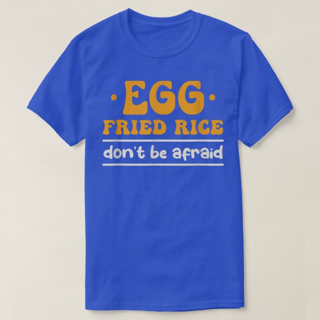 Egg Fried Rice Dont Be Afraid Cooking Fried Rice  T-Shirt (Design Front)