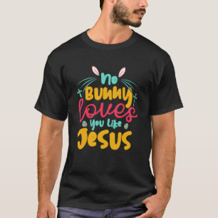 Egg Hunting No Bunny Loves You Like Jesus Easter T-Shirt