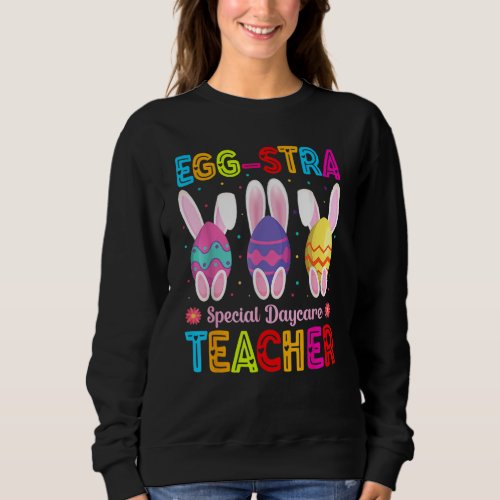 Egg Stra Special Daycare Teacher Bunny  Easter Day Sweatshirt