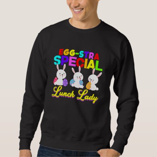 Egg Stra Special Lunch Lady Easter Eggs Happy East Sweatshirt