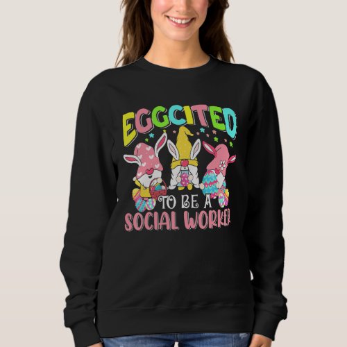 Eggcited To Be A Social Worker Easter Day Three Bu Sweatshirt