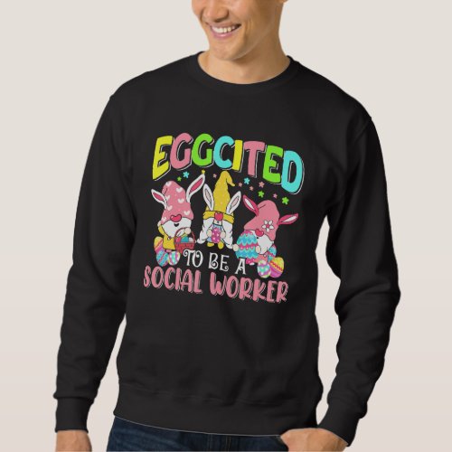 Eggcited To Be A Social Worker Easter Day Three Bu Sweatshirt