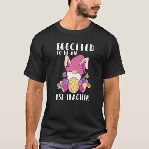 Eggcited To Be An ESL Teacher Gnome Bunny Easter S T_Shirt