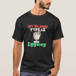 Eggnog Christmas Drinking My Blood Type Is Eggnog T-Shirt