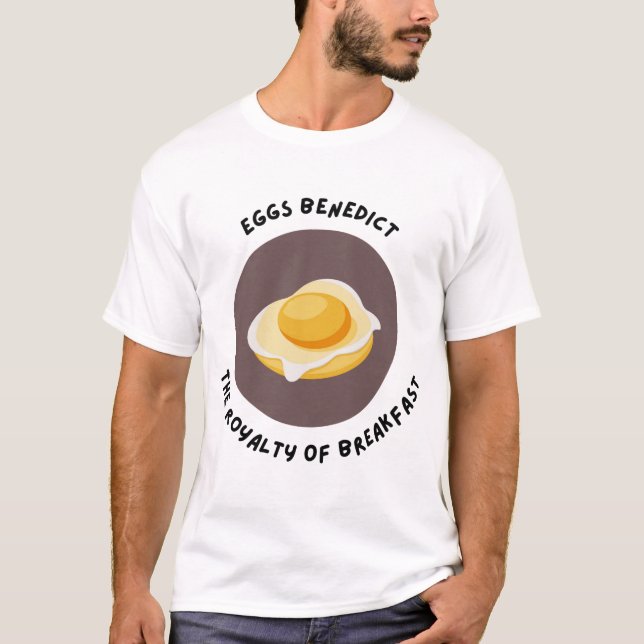 Eggs Benedict, the Royalty of Breakfast T-Shirt (Front)