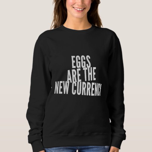 Eggs Egg Currency Egg Prices Expensive Inflation H Sweatshirt