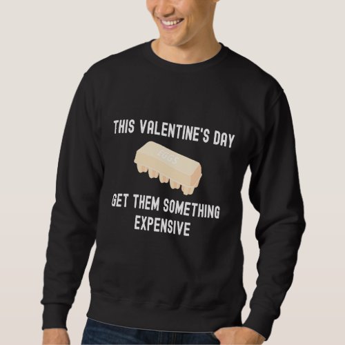 Eggs Egg Currency Valentines Day Egg Prices Humor Sweatshirt