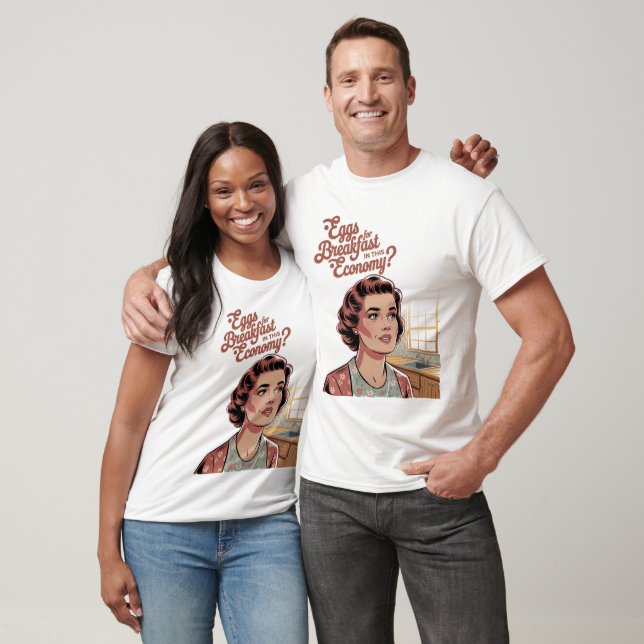 Eggs For Breakfast in this economy Retro Woman T-Shirt (Unisex)