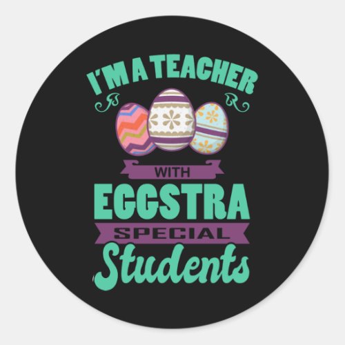 EGGSTRA SPECIAL STUDENTS Teacher Funny Easter Classic Round Sticker