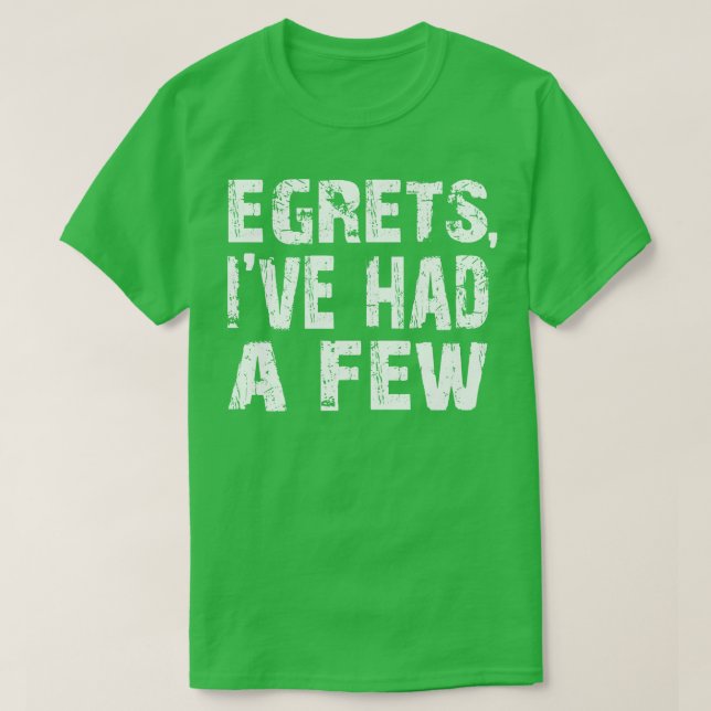 Egrets Ive Had A Few Funny Birding Bird Watching B T-Shirt (Design Front)