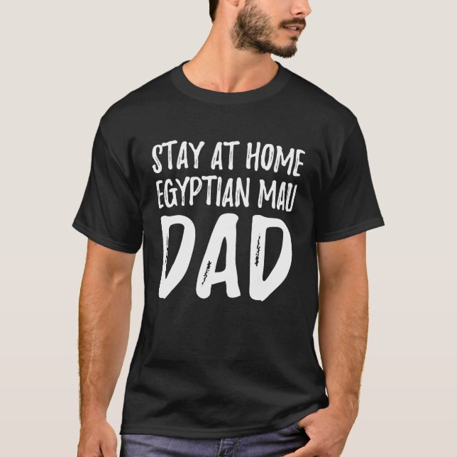 Egyptian Mau Cat Dad  Stay At Home Egyptian Mau Da T-Shirt (Front)