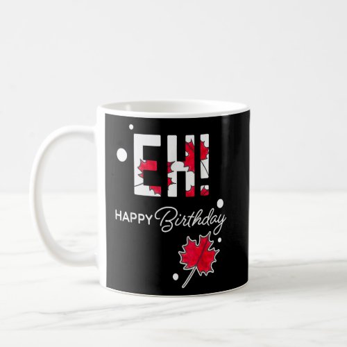 Eh Canada Day Happy Birthday Maple Leaf Canadian P Coffee Mug