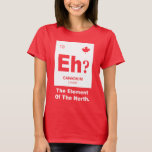 Eh? Canadian Element Of Canada T-shirt at Zazzle
