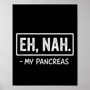 Eh, Nah. - My Pancreas - Diabetes Awareness Humor  Poster