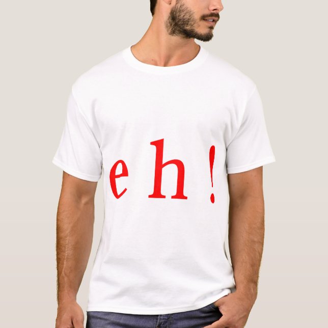 eh T-Shirt (Front)