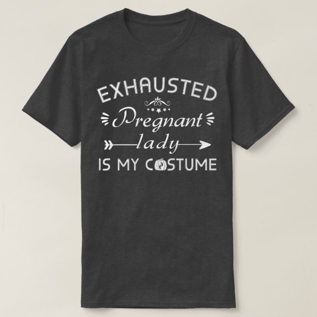 Ehausted Pregnant is my costume Funny halloween Pr T-Shirt (Design Front)