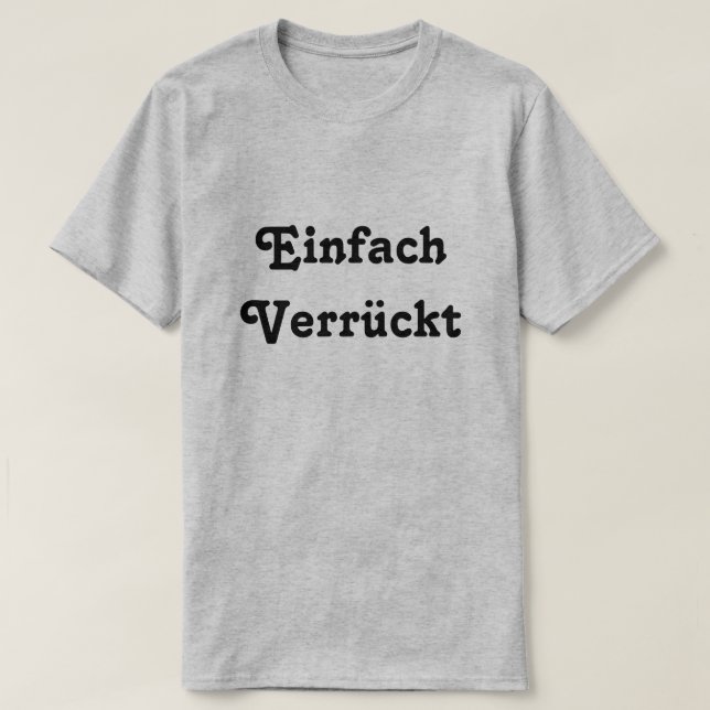 Einfach  Verrückt, Just Crazy in German T-Shirt (Design Front)