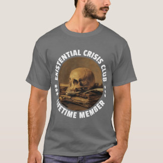 Eistential Crisis Club Lifetime Member Fun Vanitas T-Shirt