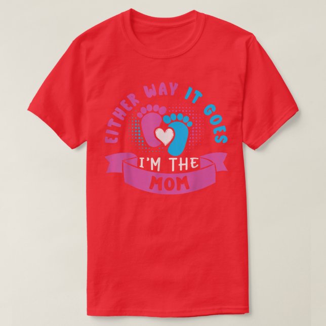 Either Way It Goes I'm The Mom Baby Gender Reveal  T-Shirt (Design Front)
