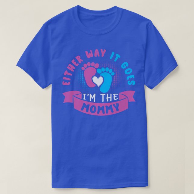 Either Way It Goes I'm The Mommy Baby Gender Revea T-Shirt (Design Front)