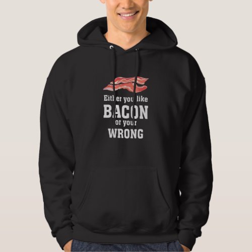 Either You Like Bacon Or Your Wrong Apparel Bacon Hoodie