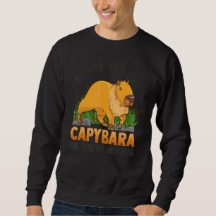 Either You Like Capybara or You are Wrong   Capyba Sweatshirt