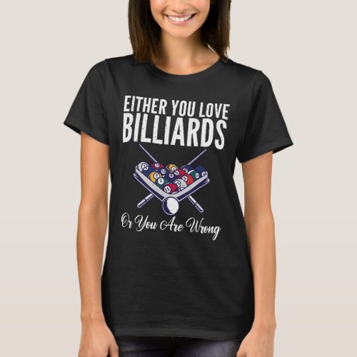 Either You Love Billiards Or You Are Wrong Pool Bi T-Shirt