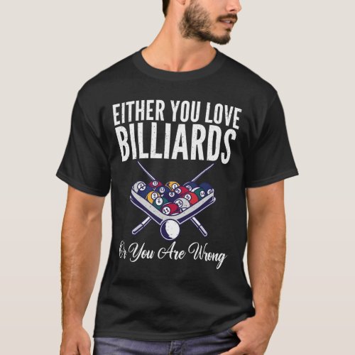 Either You Love Billiards Or You Are Wrong Pool Bi T-Shirt