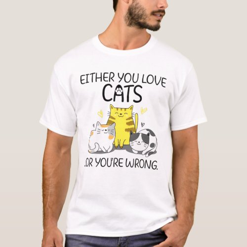 Either You Love Cats Or YouRe Wrong T_Shirt