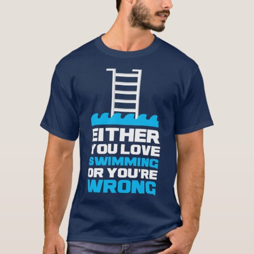 Either You Love Swimming Funny Swimmer  T_Shirt