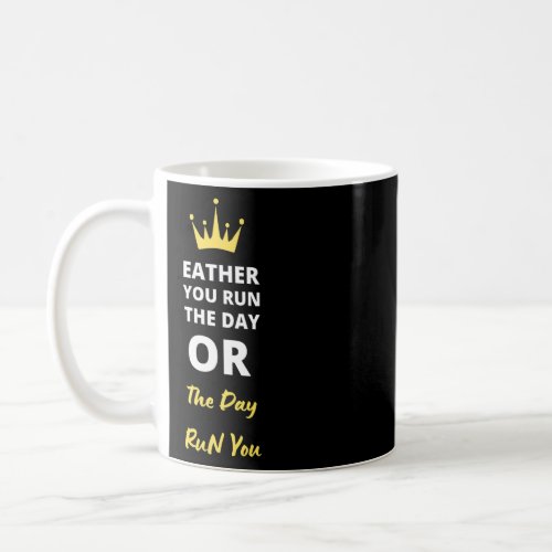 Either you run the day or the day runs you motivat coffee mug