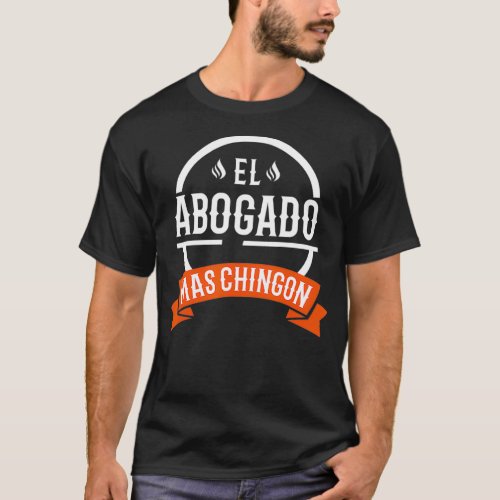 El Abogado Mas Chingon Spanish Male Lawyer T_Shirt
