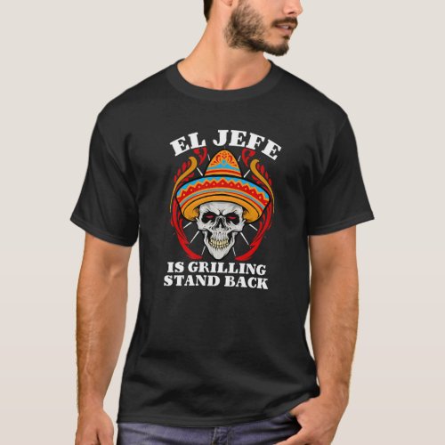 El Jefe Grilling Stand Back  Mexican Dad T_Shirt