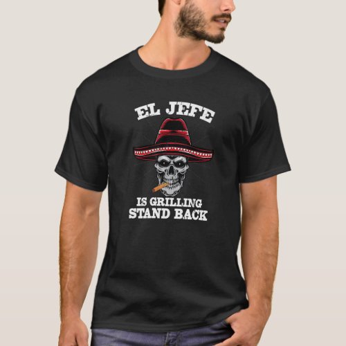 El Jefe Grilling Stand Back  Mexican Dad T_Shirt