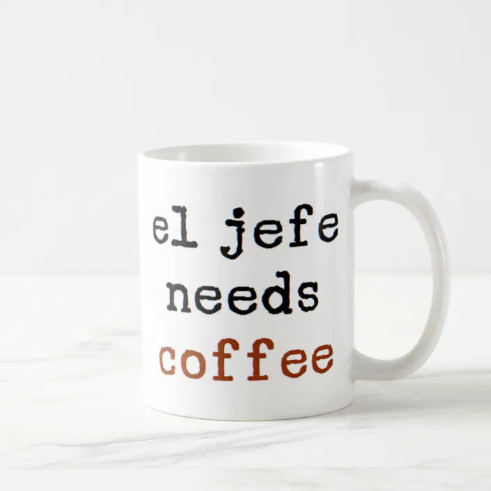 El Jefe Needs Coffee Mug 
