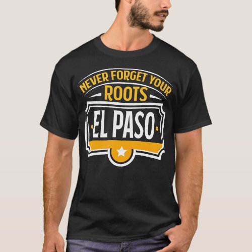 El Paso Never Forget Your Roots El Paso US City So T_Shirt