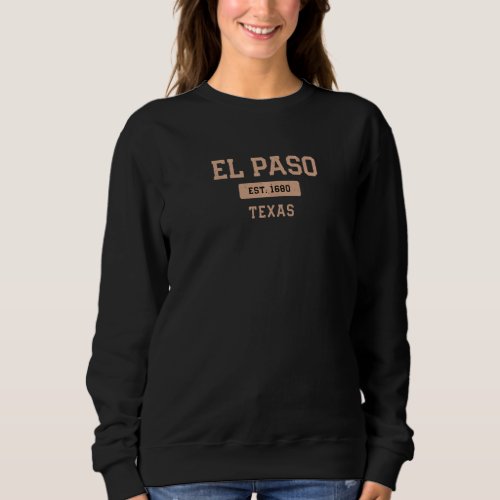 El Paso Texas 1680 Resident Tx Local El Pasoan Pat Sweatshirt