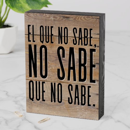 El Que No Sabe No Sabe Que No Sabe Wooden Box Sign