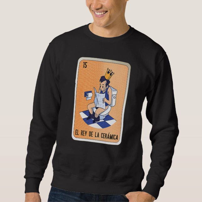 El Rey De La Cerámica Mexican Slang Lottery Bingo  Sweatshirt (Front)