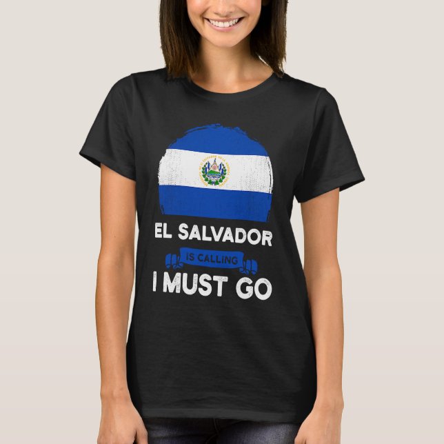 El Salvador Is Calling I Must Go Salvadorans Herit T-Shirt (Front)