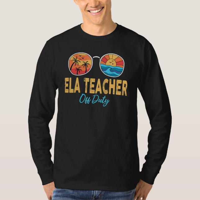 Ela Teacher Off Duty Sunglasses Last Day Of School T-Shirt (Front)