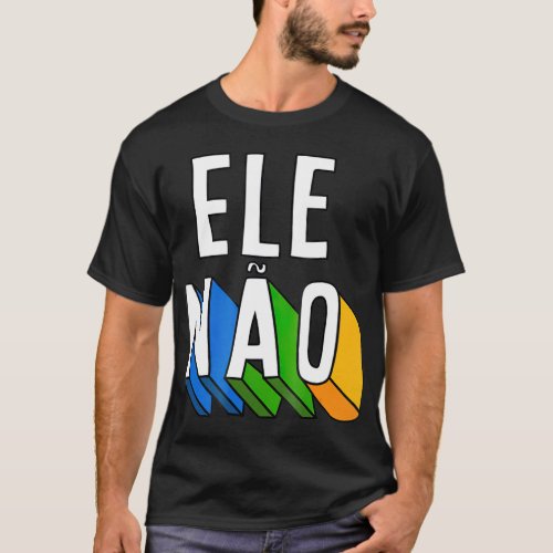 ELE NAO Against Bolsonaro Presidente 2018  Brazil T_Shirt