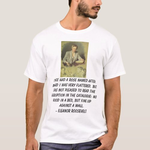 Eleanor Roosevelt I once had a rose named afte T_Shirt