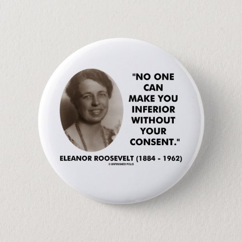 Eleanor Roosevelt No One Can Make You Inferior Pinback Button