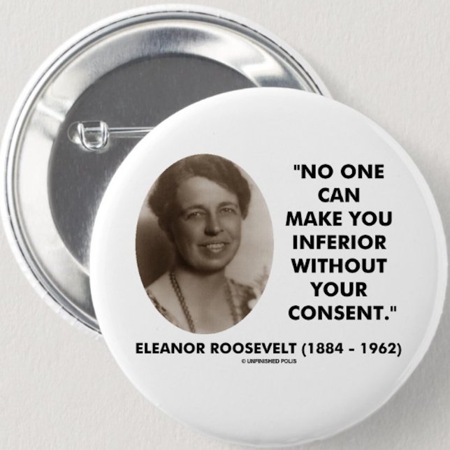 Eleanor Roosevelt No One Can Make You Inferior Pinback Button (Inspirational Eleanor Roosevelt quote on this pinback button)