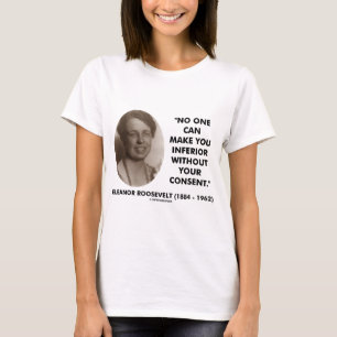 Eleanor Roosevelt No One Can Make You Inferior T-Shirt